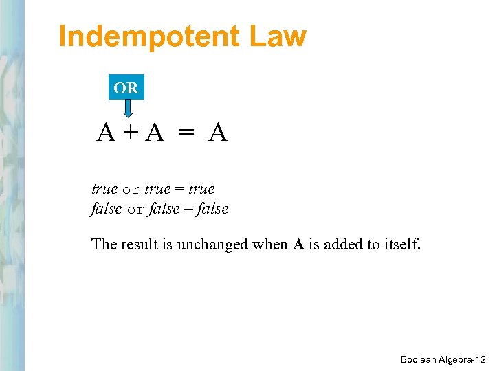Indempotent Law OR A+A = A true or true = true false or false