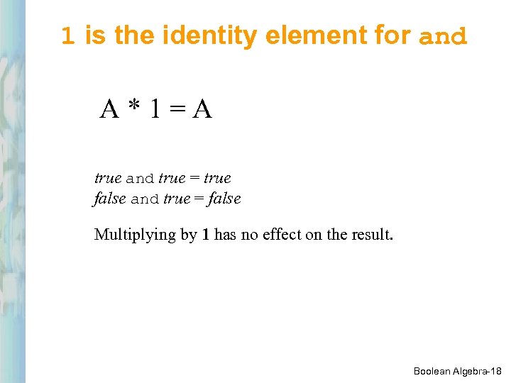 1 is the identity element for and A*1=A true and true = true false
