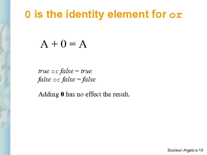 0 is the identity element for or A+0=A true or false = true false