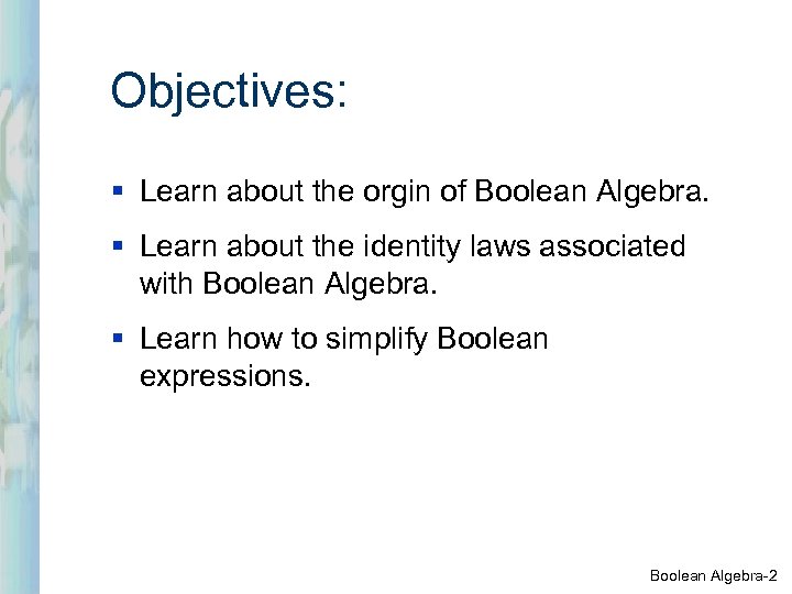 Objectives: § Learn about the orgin of Boolean Algebra. § Learn about the identity