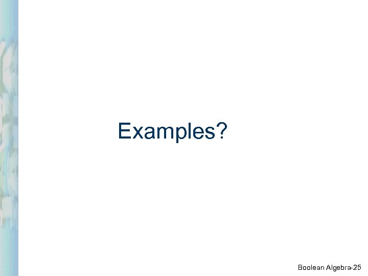 Examples? Boolean Algebra-25 
