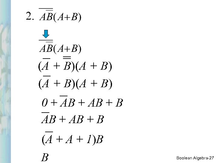 2. (A + B)(A + B) 0 + AB + B (A + 1)B