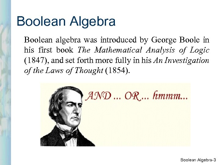 Boolean Algebra Boolean algebra was introduced by George Boole in his first book The