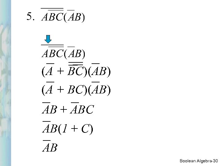5. (A + BC)(AB) AB + ABC AB(1 + C) AB Boolean Algebra-30 