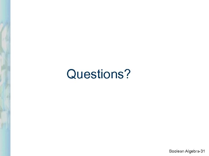 Questions? Boolean Algebra-31 