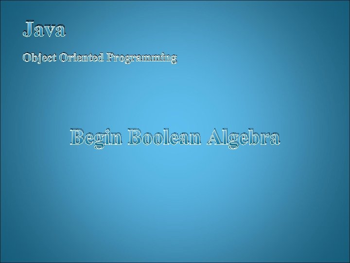 Java Object Oriented Programming Begin Boolean Algebra 