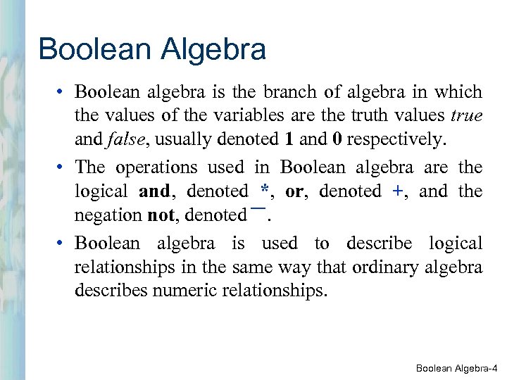 Boolean Algebra • Boolean algebra is the branch of algebra in which the values
