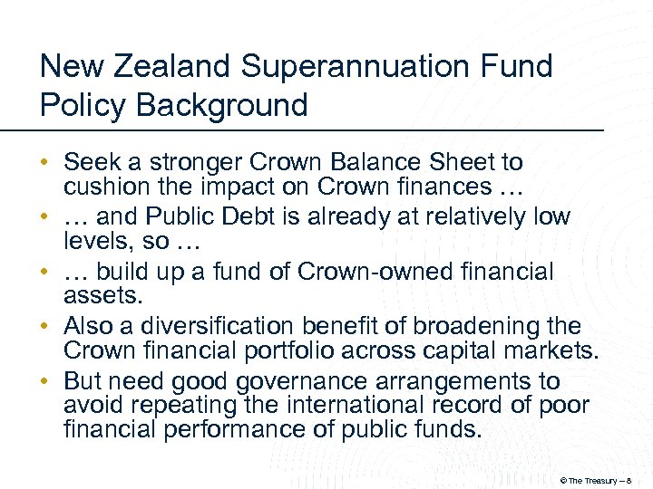 New Zealand Superannuation Fund Policy Background • Seek a stronger Crown Balance Sheet to