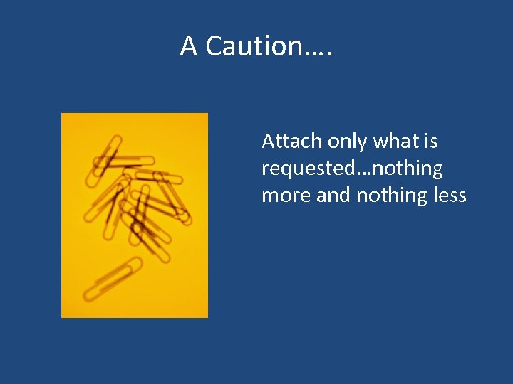 A Caution…. Attach only what is requested…nothing more and nothing less 