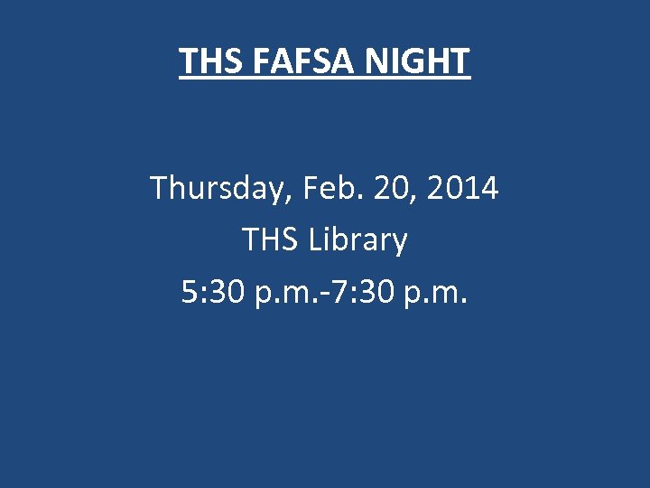 THS FAFSA NIGHT Thursday, Feb. 20, 2014 THS Library 5: 30 p. m. -7: