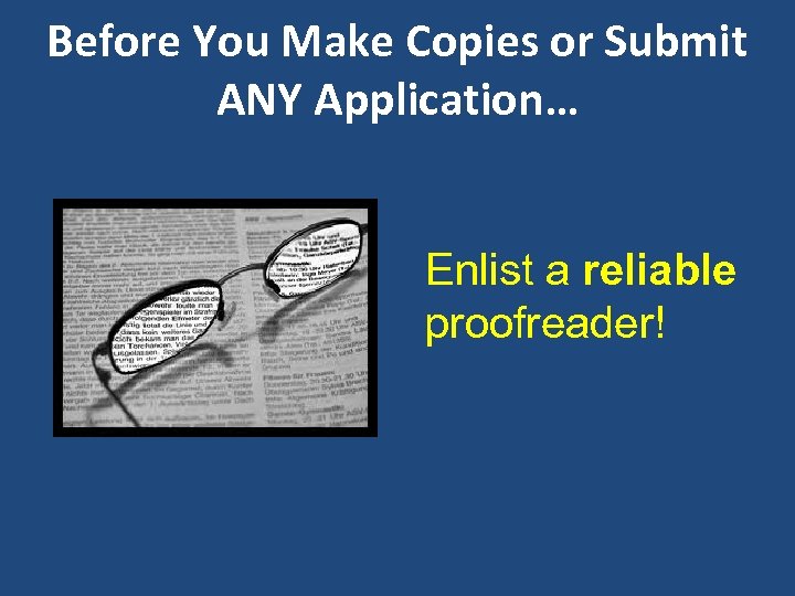 Before You Make Copies or Submit ANY Application… Enlist a reliable proofreader! 