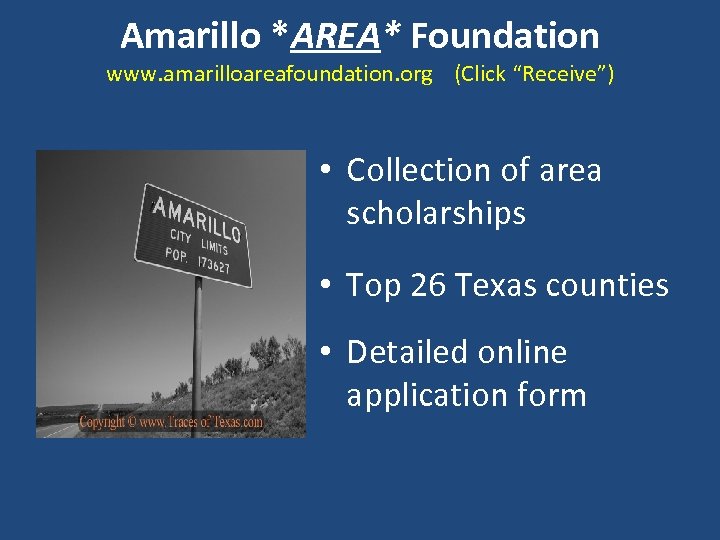 Amarillo *AREA* Foundation www. amarilloareafoundation. org (Click “Receive”) • Collection of area scholarships •