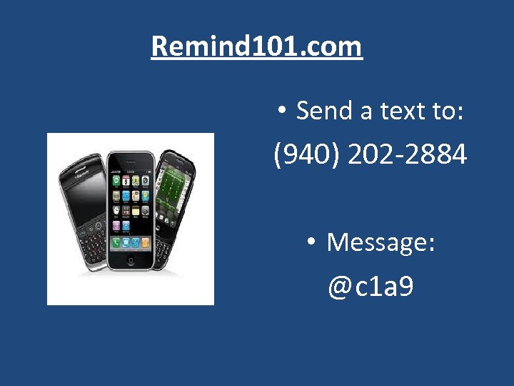Remind 101. com • Send a text to: (940) 202 -2884 • Message: @c