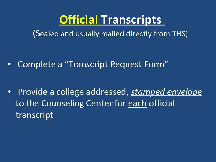 Official Transcripts (Sealed and usually mailed directly from THS) • Complete a “Transcript Request