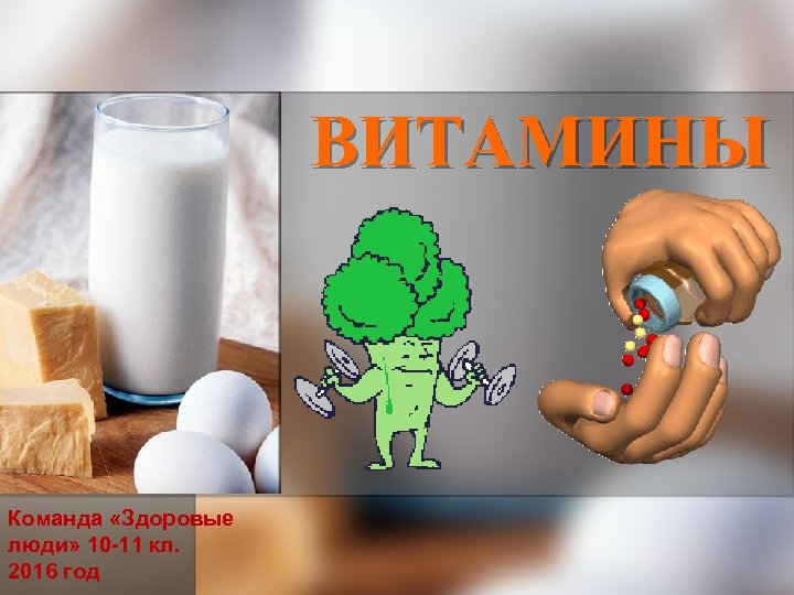 ВИТАМИНЫ Команда «Здоровые люди» 10 -11 кл. 2016 год 