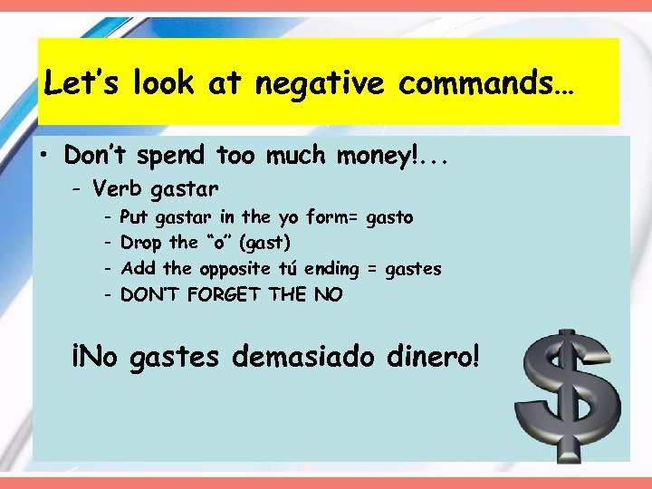 Let’s look at negative commands… • Don’t spend too much money!. . . -