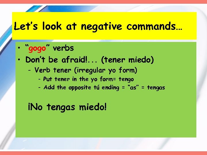 Let’s look at negative commands… • “gogo” verbs • Don’t be afraid!. . .