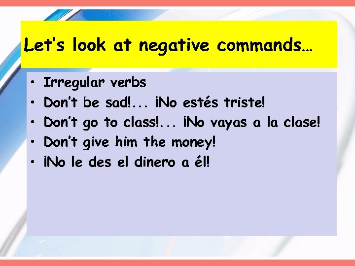 Let’s look at negative commands… • • • Irregular verbs Don’t be sad!. .