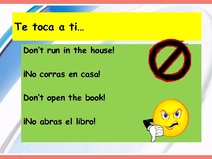 Te toca a ti… Don’t run in the house! ¡No corras en casa! Don’t