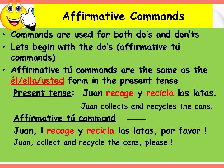 Affirmative Commands • Commands are used for both do’s and don’ts • Lets begin