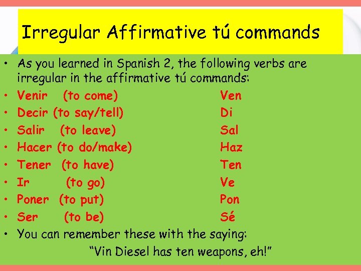 Irregular Affirmative tú commands • As you learned in Spanish 2, the following verbs