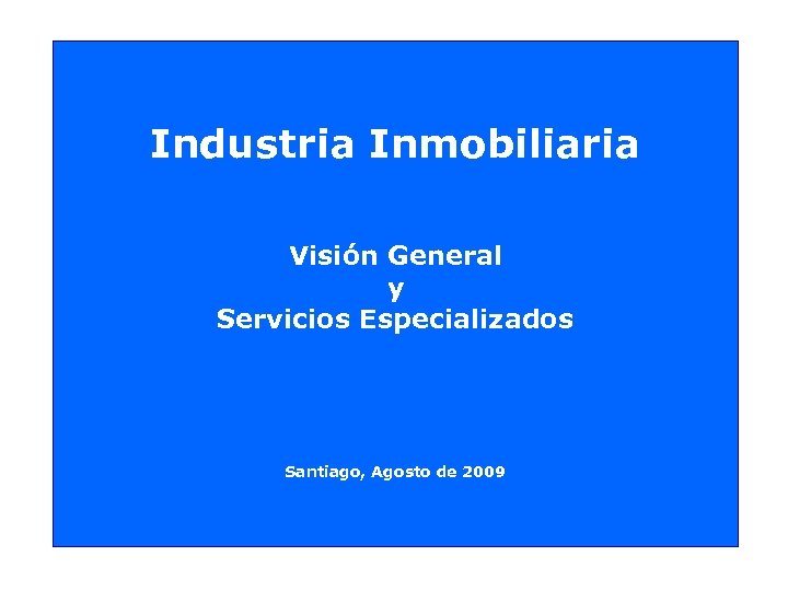 Industria Inmobiliaria Visión General y Servicios Especializados Santiago, Agosto de 2009 
