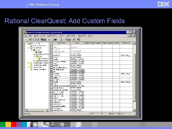 IBM Software Group Rational Clear. Quest: Add Custom Fields § Create new fields defining