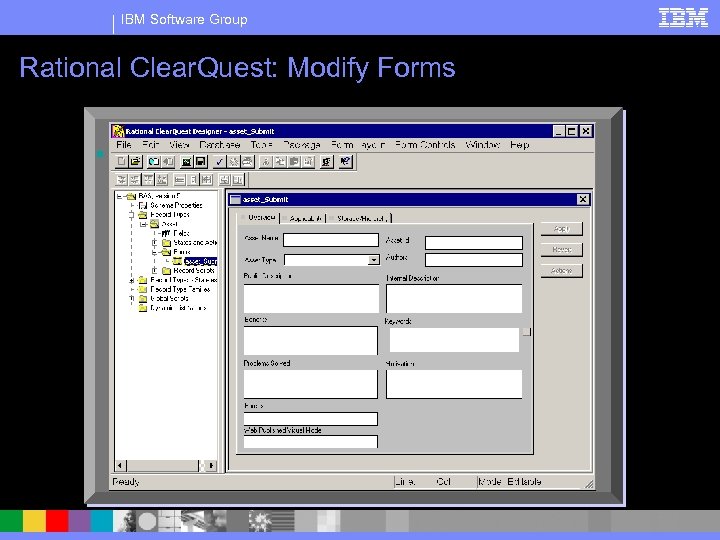 IBM Software Group Rational Clear. Quest: Modify Forms § Create Forms to Capture the