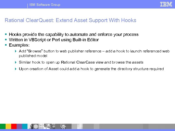 IBM Software Group Rational Clear. Quest: Extend Asset Support With Hooks § Hooks provide