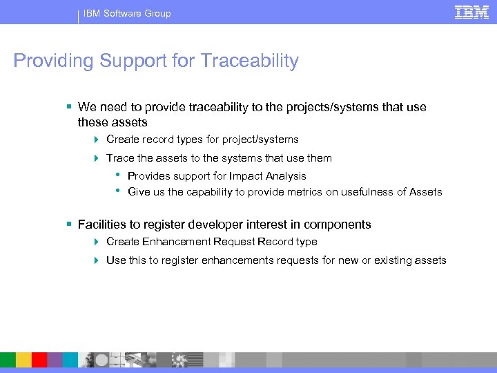 IBM Software Group Providing Support for Traceability § We need to provide traceability to