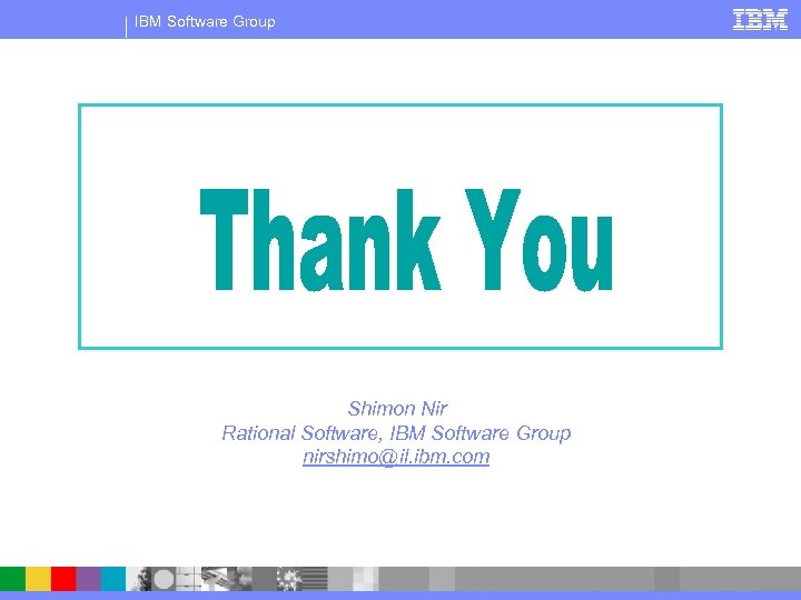 IBM Software Group Shimon Nir Rational Software, IBM Software Group nirshimo@il. ibm. com 