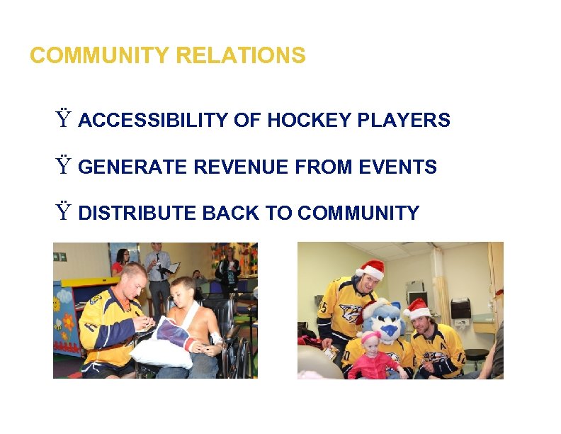 COMMUNITY RELATIONS Ÿ ACCESSIBILITY OF HOCKEY PLAYERS Ÿ GENERATE REVENUE FROM EVENTS Ÿ DISTRIBUTE