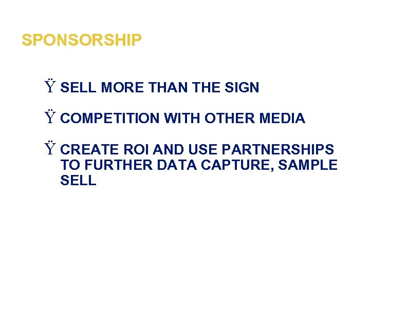 SPONSORSHIP Ÿ SELL MORE THAN THE SIGN Ÿ COMPETITION WITH OTHER MEDIA Ÿ CREATE