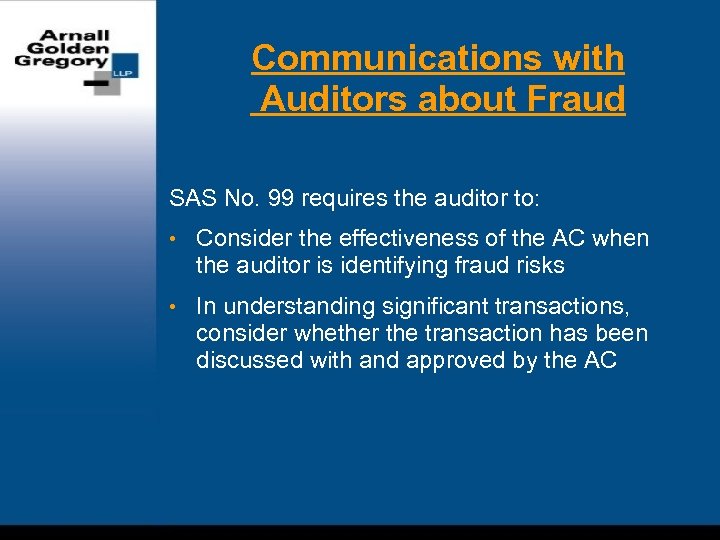 Communications with Auditors about Fraud SAS No. 99 requires the auditor to: • Consider