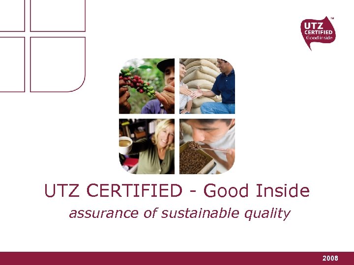 UTZ CERTIFIED - Good Inside assurance of sustainable quality 2008 