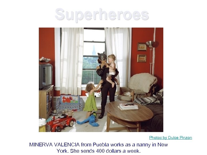 Superheroes Photos by Dulce Pinzon MINERVA VALENCIA from Puebla works as a nanny in