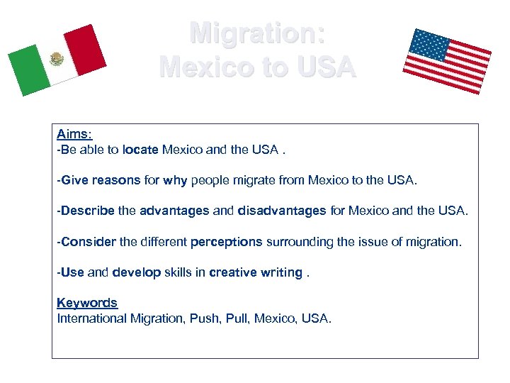 Migration: Mexico to USA Aims: -Be able to locate Mexico and the USA. -Give
