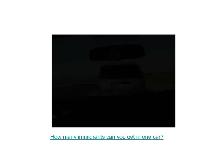 How many immigrants can you get in one car? 