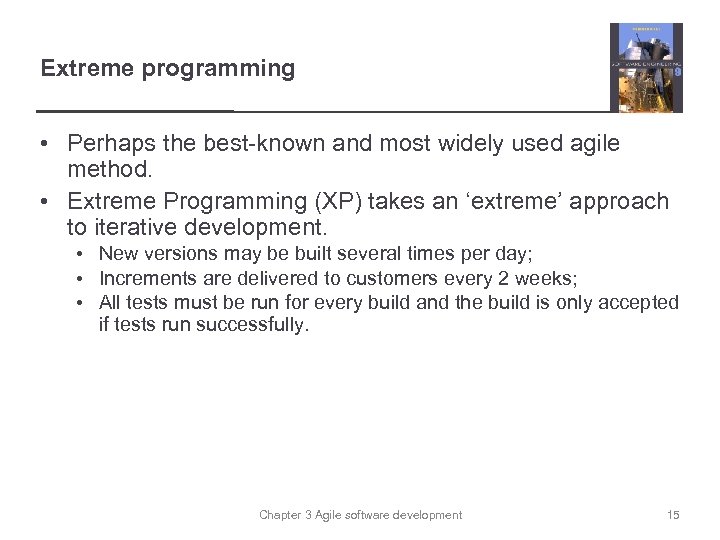 Extreme programming • Perhaps the best-known and most widely used agile method. • Extreme