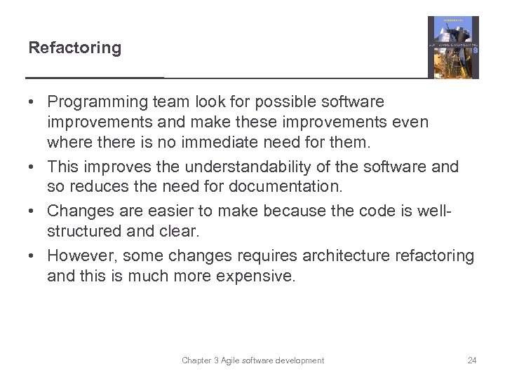Refactoring • Programming team look for possible software improvements and make these improvements even