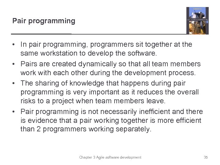 Pair programming • In pair programming, programmers sit together at the same workstation to