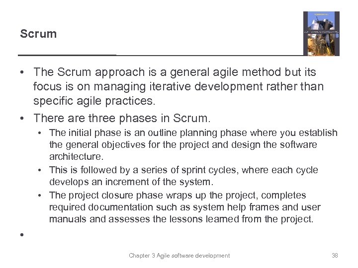 Scrum • The Scrum approach is a general agile method but its focus is