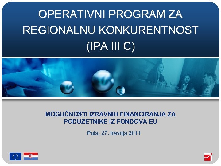 OPERATIVNI PROGRAM ZA REGIONALNU KONKURENTNOST (IPA III C) MOGUĆNOSTI IZRAVNIH FINANCIRANJA ZA PODUZETNIKE IZ