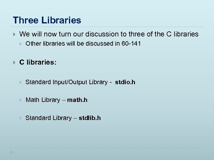 Three Libraries We will now turn our discussion to three of the C libraries