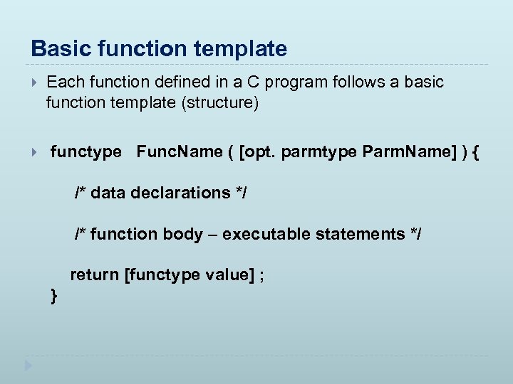 Basic function template Each function defined in a C program follows a basic function