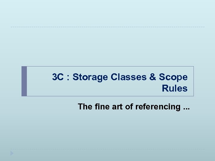 3 C : Storage Classes & Scope Rules The fine art of referencing. .