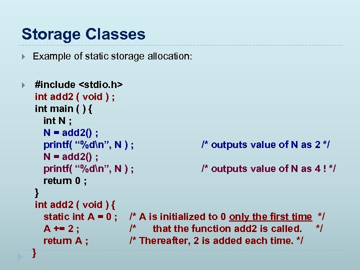 Storage Classes Example of static storage allocation: #include <stdio. h> int add 2 (