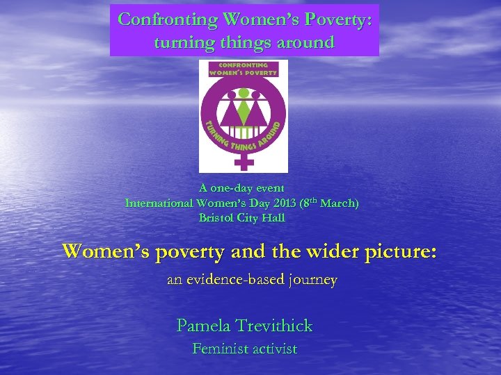 Confronting Women’s Poverty: turning things around A one-day event International Women’s Day 2013 (8