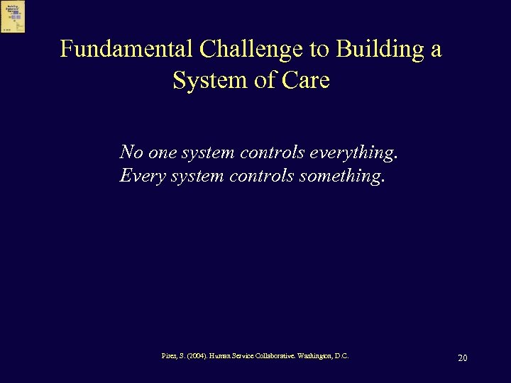 Fundamental Challenge to Building a System of Care No one system controls everything. Every