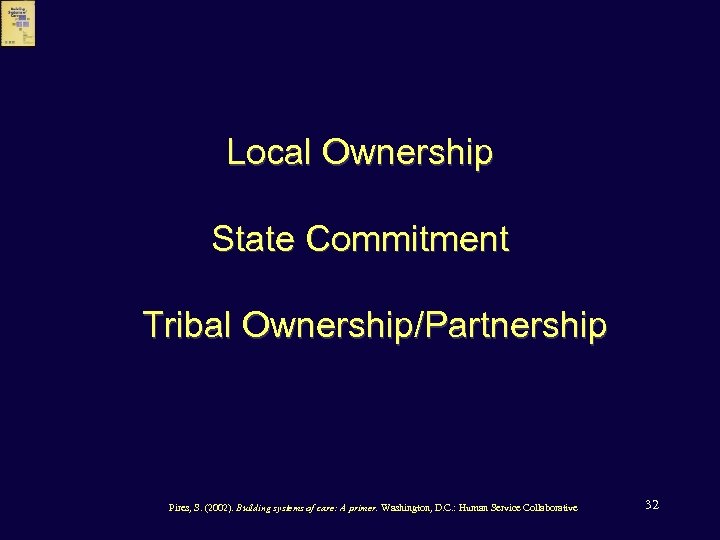 Local Ownership State Commitment Tribal Ownership/Partnership Pires, S. (2002). Building systems of care: A